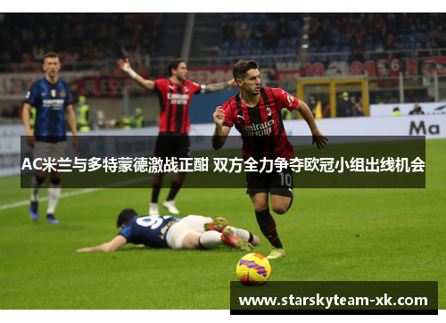 AC米兰与多特蒙德激战正酣 双方全力争夺欧冠小组出线机会