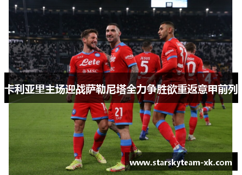 卡利亚里主场迎战萨勒尼塔全力争胜欲重返意甲前列