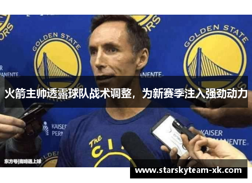 火箭主帅透露球队战术调整，为新赛季注入强劲动力