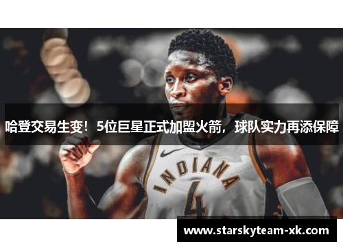 哈登交易生变！5位巨星正式加盟火箭，球队实力再添保障