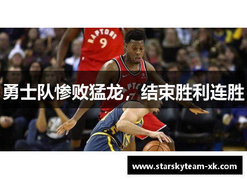 勇士队惨败猛龙，结束胜利连胜