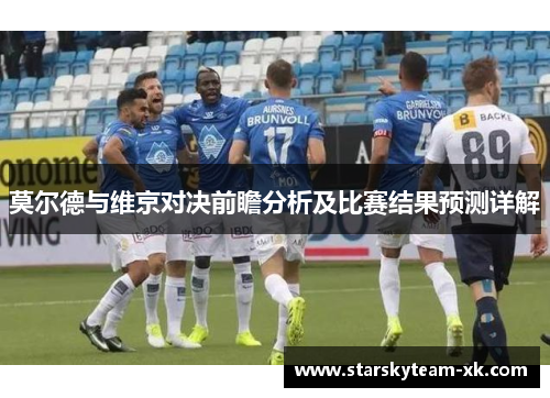 莫尔德与维京对决前瞻分析及比赛结果预测详解