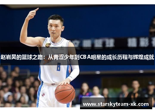 赵岩昊的篮球之路：从青涩少年到CBA明星的成长历程与辉煌成就